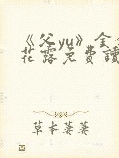 《父yu》金银花露免费读书