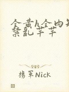 全黄h全肉短篇禁乱芊芊