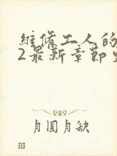 维修工人的绝遇2最新章节更新