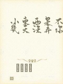 小东西是不是好几天没弄你了