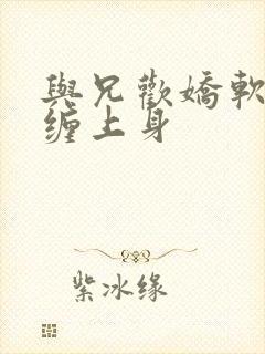 与兄欢娇软嫡女缠上身封面