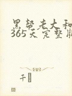 黑帮老大和我的365天完整版免费中文小说