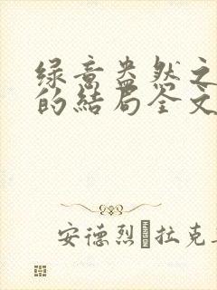 绿意盎然之小东的结局全文笔趣阁在线阅读
