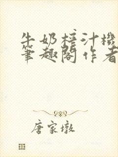 牛奶榨汁机po笔趣阁作者炖一碗汤苏清