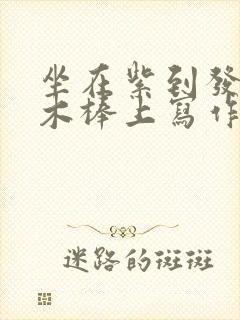 坐在紫到发黑的木棒上写作业阅读