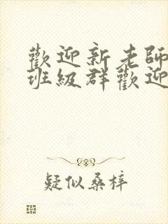 欢迎新老师加入班级群欢迎词