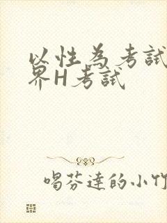 以性为考试的世界H考试