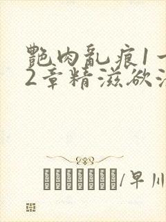 艳肉乱痕1一12章精滋欲液