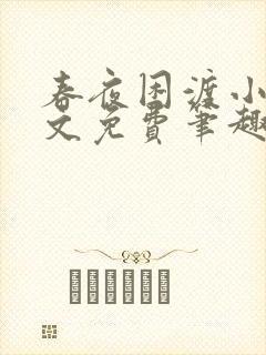 春夜困渡小说全文免费笔趣阁无弹窗