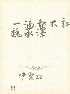 一滴都不许漏 魏承泽