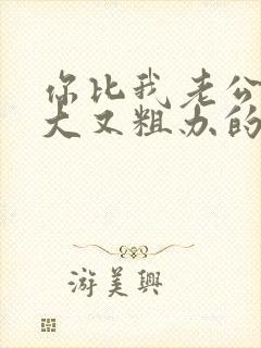 你比我老公的又大又粗办的还舒坦