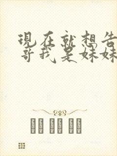 现在就想告诉哥哥我是妹妹