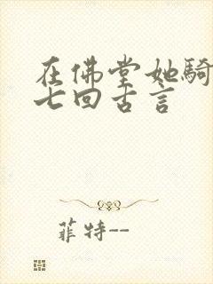 在佛堂她骑了他七回古言