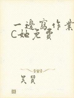 一边写作业一边C她免费