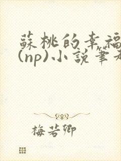 苏桃的幸福生活(np)小说笔趣阁