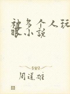 被多个人玩屁股眼小说