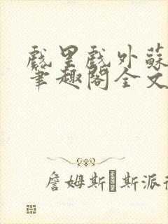 戏里戏外苏玛丽笔趣阁全文免费阅读林栀