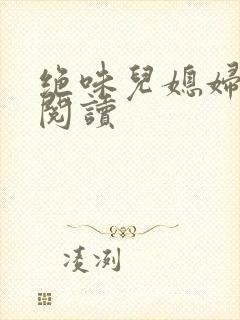 绝味儿媳妇免费阅读