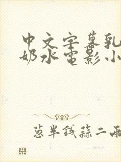 中文字幕乳授乳奶水电影小说