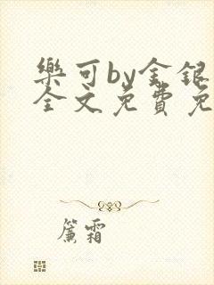 乐可by金银花全文免费免费阅读