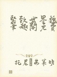 紧致世界魏承泽笔趣阁免费阅读
