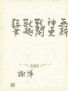 狂兽战神无弹窗笔趣阁更新封面
