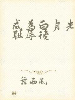 成为白月光界的耻辱后