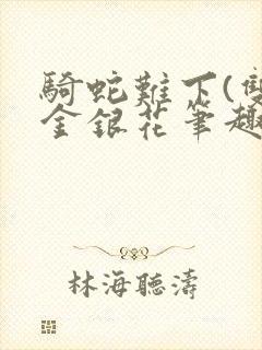 骑蛇难下(双)金银花笔趣阁