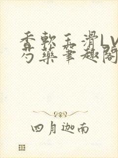 香软玉滑LVL芍药笔趣阁封面