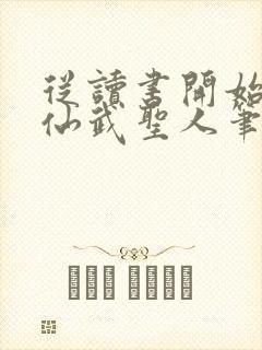 从读书开始肝成仙武圣人笔趣阁