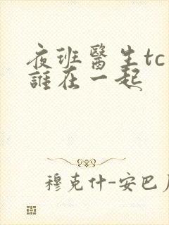 夜班医生tc和谁在一起