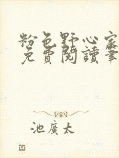 粉色野心家全文免费阅读笔趣阁