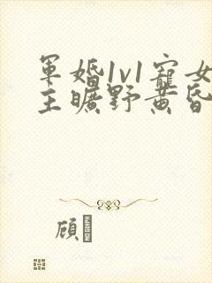 军婚1v1宠女主旷野黄昏
