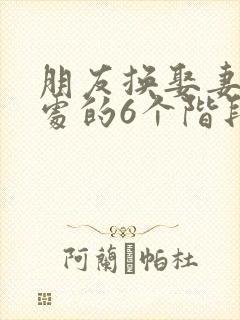 朋友换娶妻后相处的6个阶段
