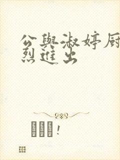公与淑婷厨房猛烈进出
