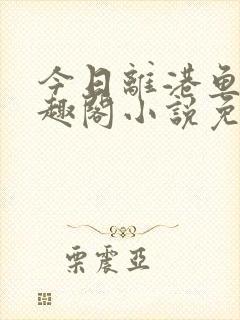 今日离港鱼宰笔趣阁小说免费阅读封面