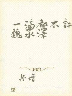 一滴都不许漏 魏承泽