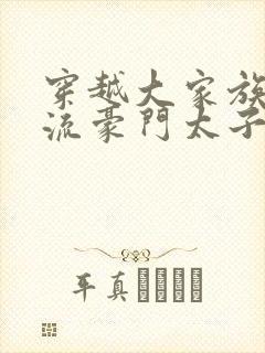 穿越大家族之风流豪门太子爷