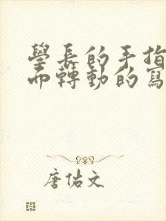 学长的手指在里面转动的写作业