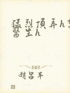 猛烈顶弄h禁欲医生h