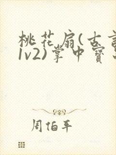 桃花扇(古言,1v2)掌中宝串串
