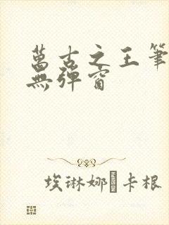 万古之王笔趣阁无弹窗