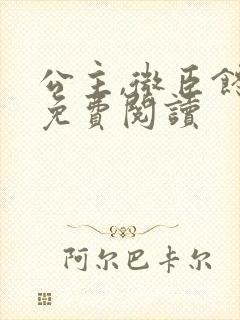 公主,微臣馋了免费阅读