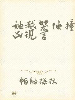 她越哭他撞得越凶现言