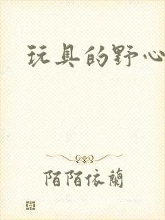 玩具的野心
