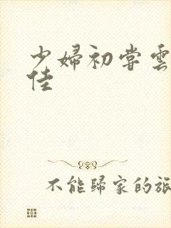 少妇初尝云雨柔佳