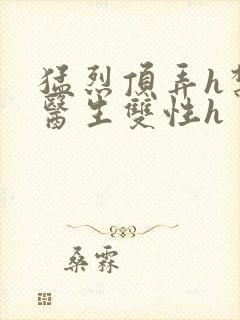 猛烈顶弄h禁欲医生双性h