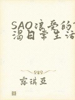SAO浪受的饥渴日常生活