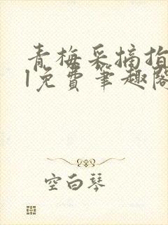 青梅采摘指南gl免费笔趣阁