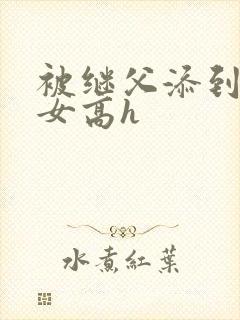 被继父添到哭h女高h封面